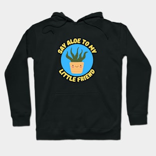 Say Aloe To My Little Friend | Gardener Pun Hoodie